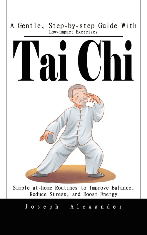 ebook cover of Tai Chi: A Gentle, Step-by-step Guide With Low-impact Exercises, by Joseph Alexander
