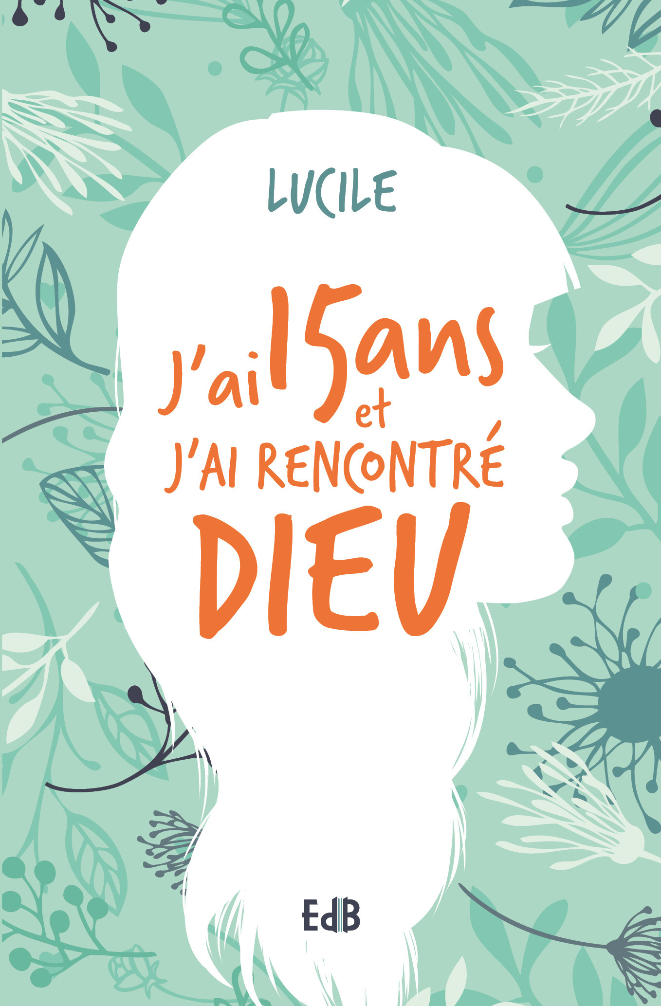ebook cover of J'ai 15 ans et j'ai rencontré Dieu, by Lucile