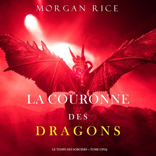 Couverture audiobook de La Couronne des Dragons (Le Temps des Sorciers - Tome Cinq), de Morgan Rice