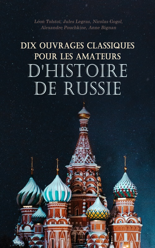 ebook cover of Dix Ouvrages Classiques pour les Amateurs d'Histoire de Russie, by Alexandre Pouchkine, Anne Bignan, Jules Legras, Leon Tolstoi, Nicolas Gogol