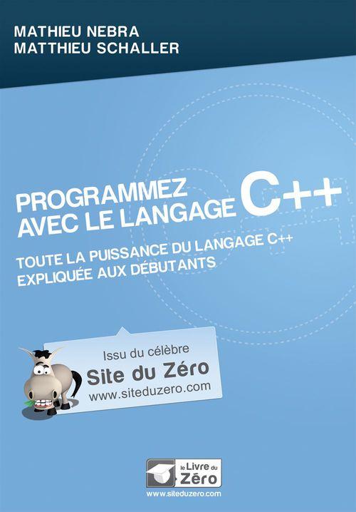 Couverture ebook de Programmez avec le langage C++ - Toute la puissance du langagce C++ expliquée aux débutants, de Mathieu Nebra, Matthieu Schaller