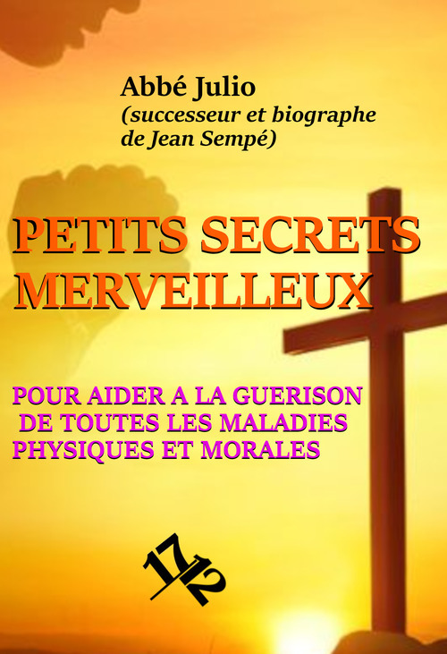 ebook cover of Petits Secrets Merveilleux pour aider à la guérison de toutes les maladies physiques et morales, by Jean Sempe, L''Abbe Julio