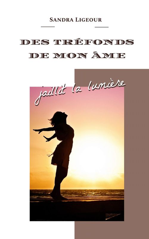 ebook cover of Des tréfonds de mon âme jaillit la lumière, by Sandra Ligeour