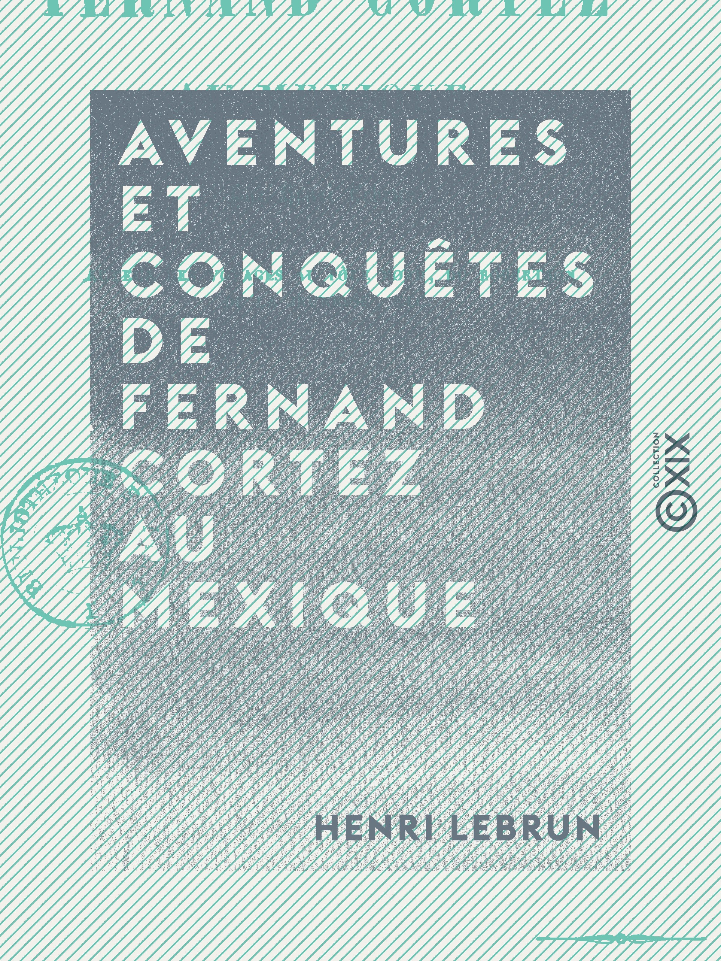 Couverture ebook de Aventures et conquêtes de Fernand Cortez au Mexique, de Henri Lebrun