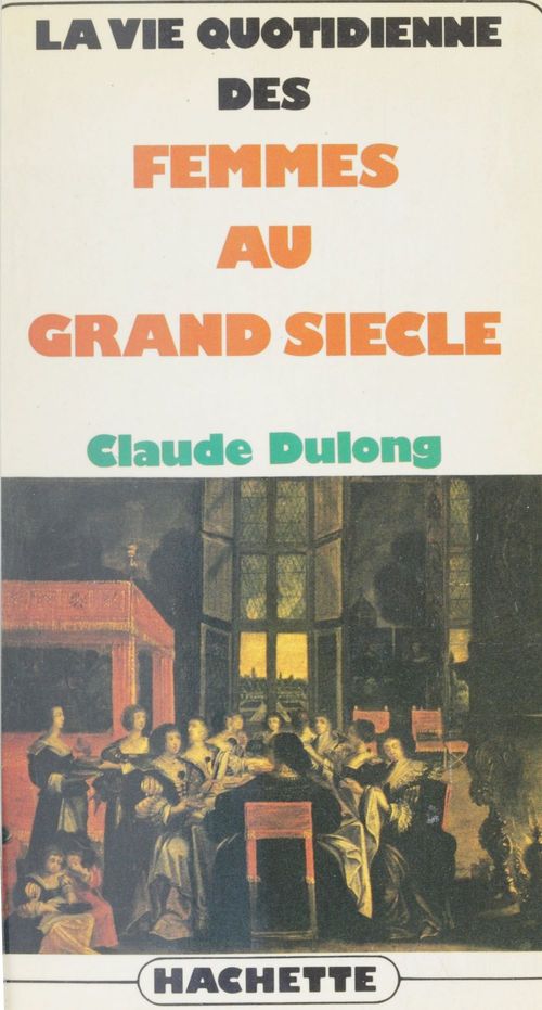 Couverture ebook de La vie quotidienne des femmes au Grand siècle, de Dulong-C
