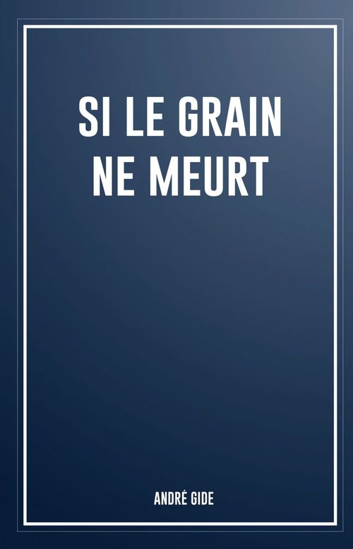 Couverture ebook de Si le grain ne meurt, de Andre Gide