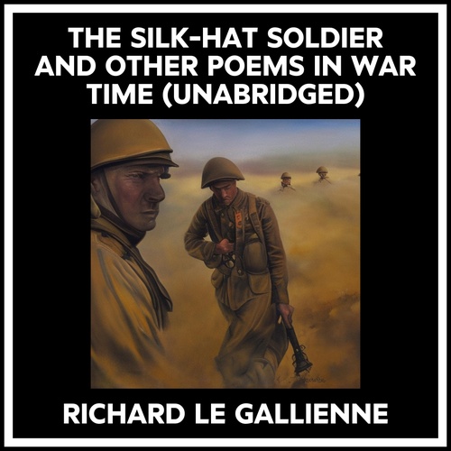 Couverture audiobook de The Silk-hat Soldier And Other Poems In War Time (Unabridged), de Richard Le Gallienne