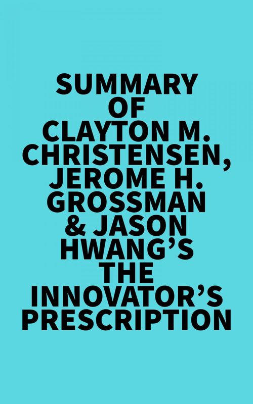 Couverture ebook de Summary of Clayton M. Christensen, Jerome H. Grossman & Jason Hwang's The Innovator's Prescription, de Everest Media