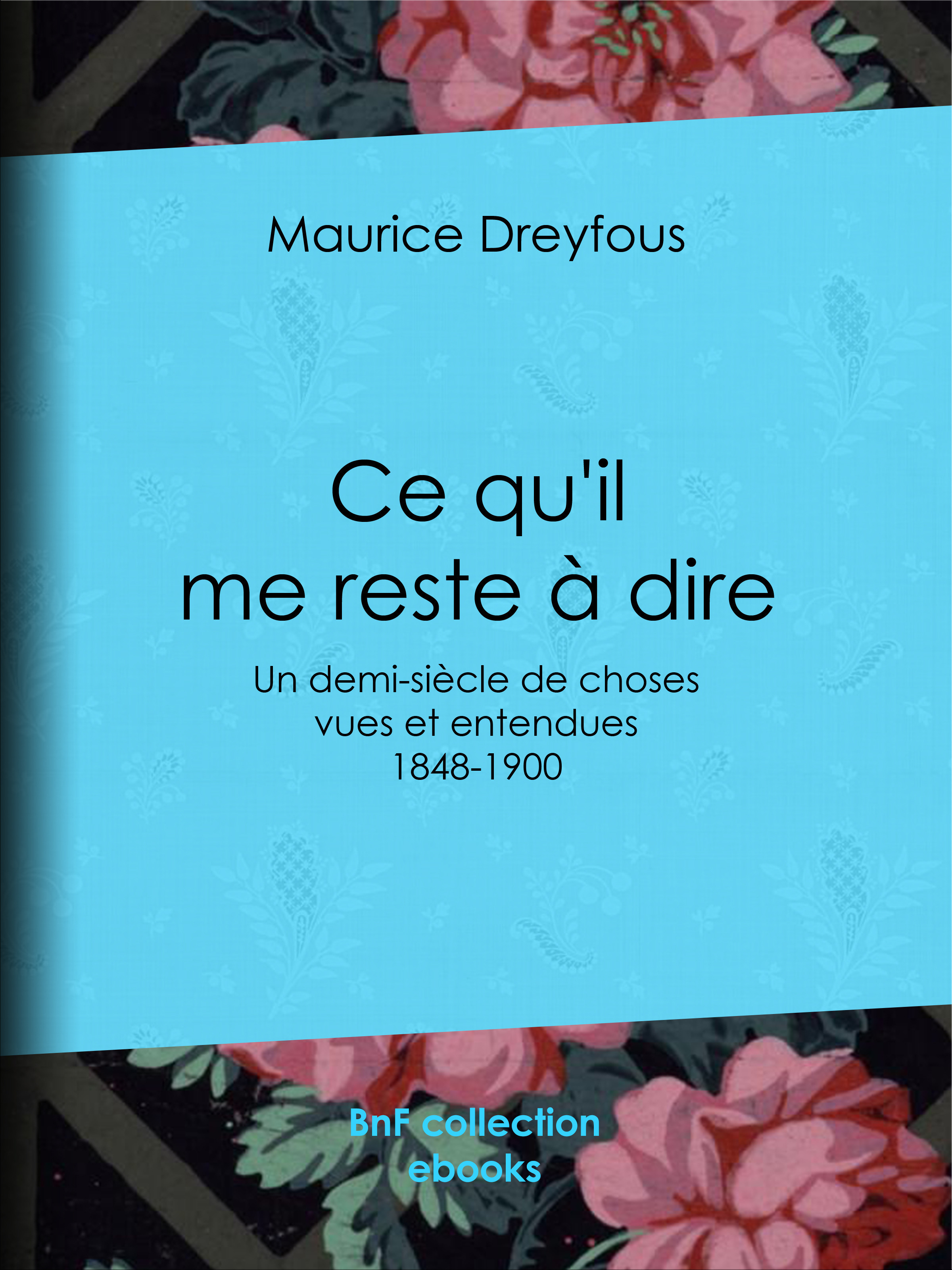 ebook cover of Ce qu'il me reste à dire, by Maurice Dreyfous