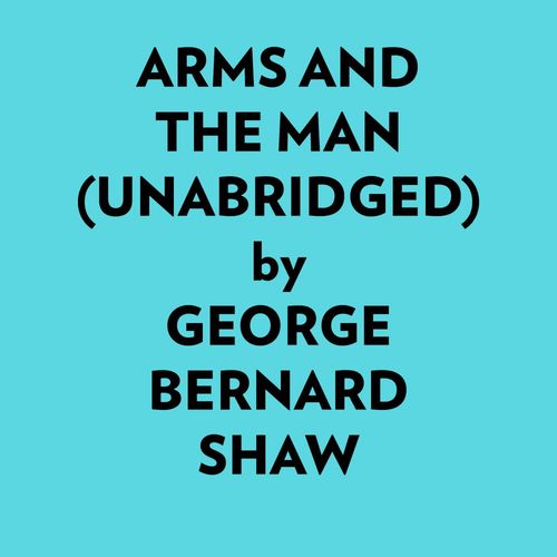 audiobook cover of Arms And The Man (Unabridged), by George Bernard Shaw