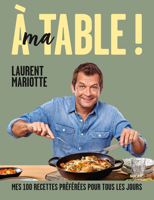 Couverture ebook de A ma table ! - Mes 100 recettes préférées pour tous les jours, de Laurent Mariotte