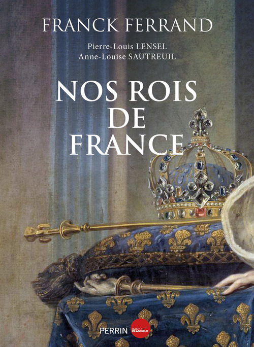 Couverture ebook de Nos rois de France, de Franck Ferrand, Pierre-Louis Lensel, Anne-Louise Sautreuil