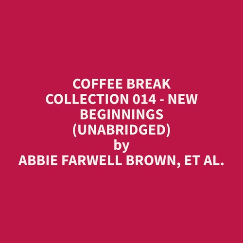 audiobook cover of Coffee Break Collection 014 - New Beginnings (Unabridged), by Et Al.  Abbie Farwell Brown