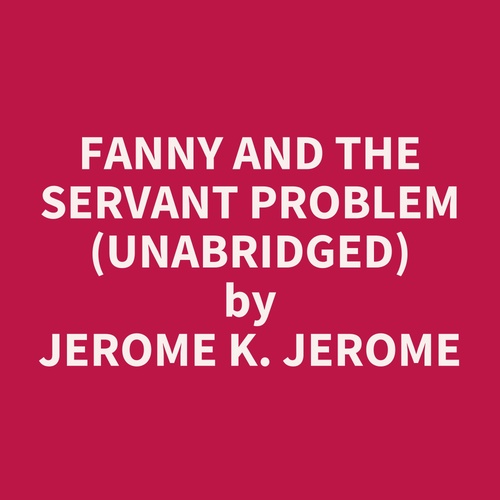 audiobook cover of Fanny and the Servant Problem (UNABRIDGED), by Jerome K. Jerome
