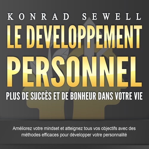 audiobook cover of LE DEVELOPPEMENT PERSONNEL - Plus de succès et de bonheur dans votre vie: Améliorez votre mindset et atteignez tous vos objectifs avec des méthodes efficaces pour développer votre personnalité, by Konrad Sewell