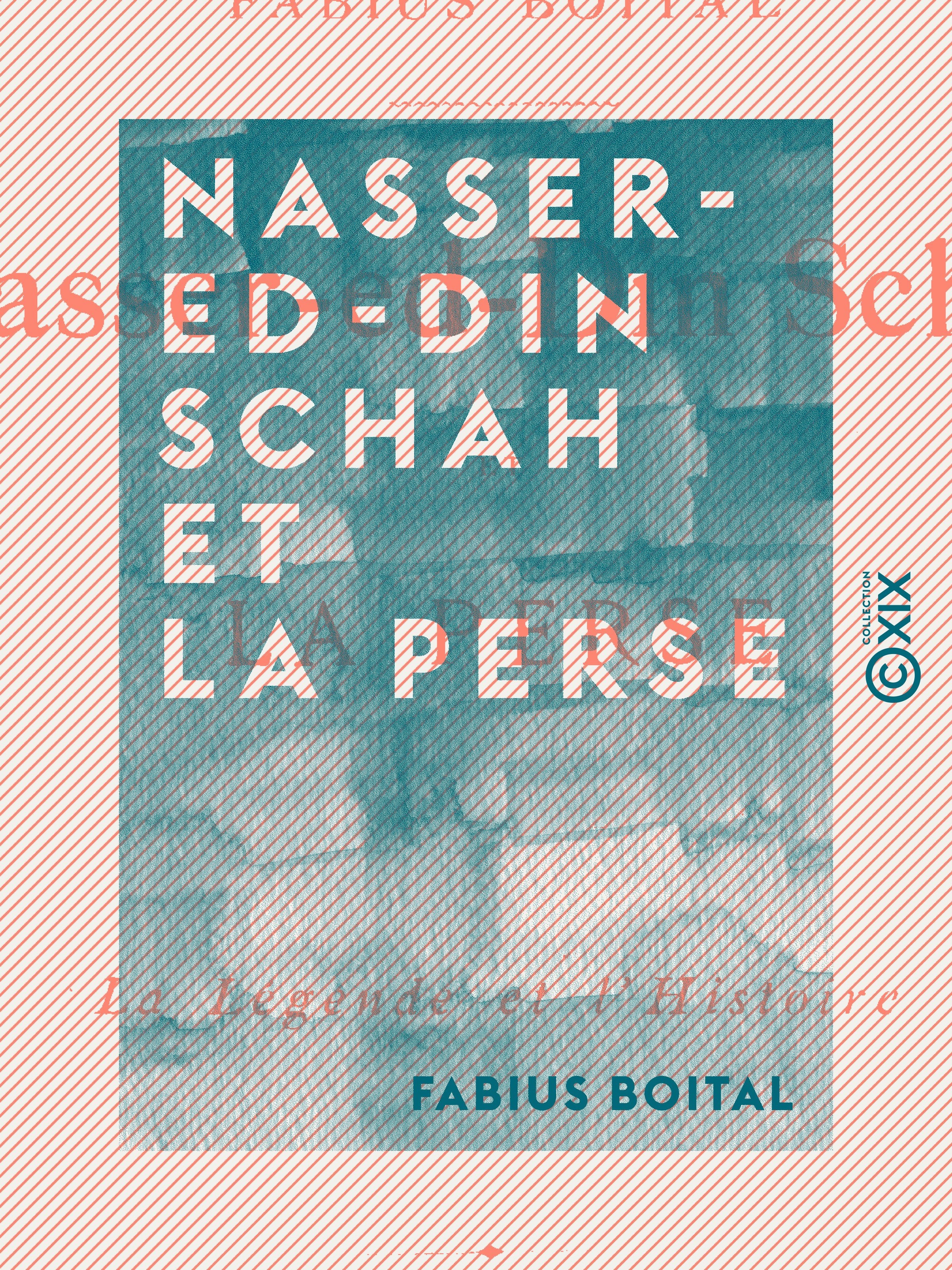 Couverture ebook de Nasser-ed-Din Schah et la Perse - La légende et l'histoire, de Fabius Boital