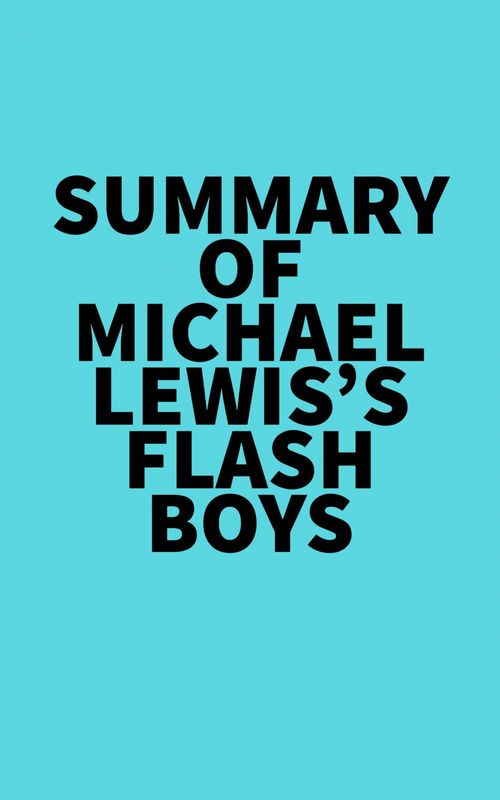 Couverture ebook de Summary of Michael Lewis's Flash Boys, de Everest Media