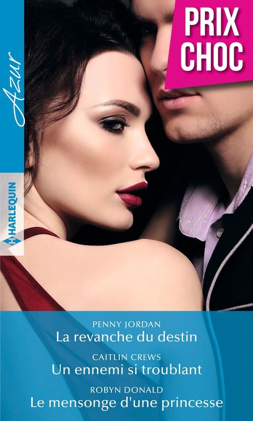 Couverture ebook de La revanche du destin - Un ennemi si troublant - Le mensonge d'une princesse, de Caitlin Crews, Robyn Donald, Penny Jordan