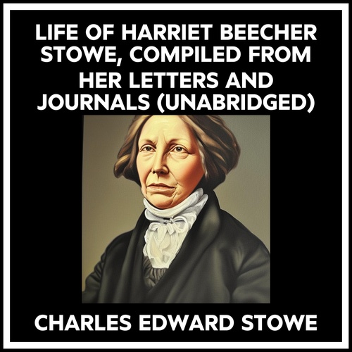 Couverture audiobook de Life Of Harriet Beecher Stowe, Compiled From Her Letters And Journals (Unabridged), de CHARLES EDWARD STOWE