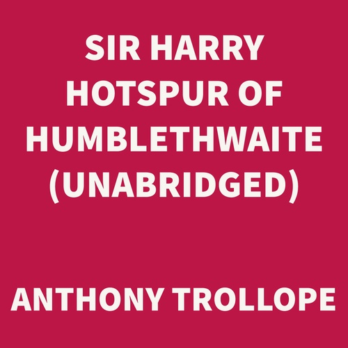 Couverture audiobook de Sir Harry Hotspur of Humblethwaite (UNABRIDGED), de Anthony Trollope