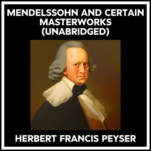 audiobook cover of Mendelssohn And Certain Masterworks (Unabridged), by Herbert Francis Peyser