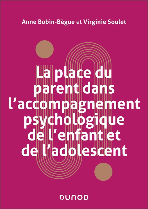 Couverture ebook de La place du parent dans l'accompagnement psychologique de l'enfant et de l'adolescent, de Anne Bobin-Bègue, Virginie Soulet