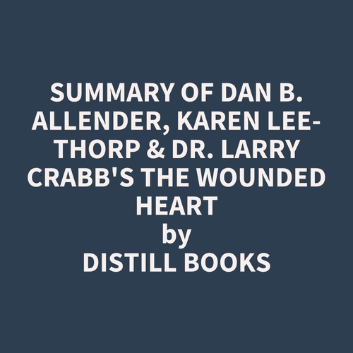 Couverture audiobook de Summary of Dan B. Allender, Karen Lee-Thorp & Dr. Larry Crabb's The Wounded Heart, de Distill Books