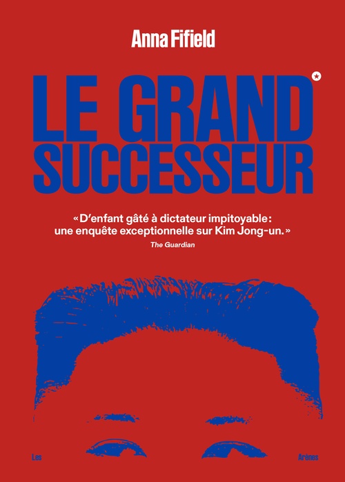 Couverture ebook de Le Grand successeur - D'enfant gâté à dictateur impitoyable : une enquête exceptionnelle sur Kim Jong-un, de Anna Fifield