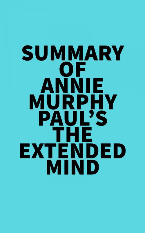 Couverture ebook de Summary of Annie Murphy Paul's The Extended Mind, de Everest Media