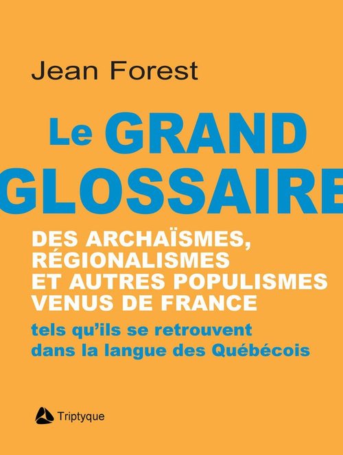 Couverture ebook de Le grand glossaire des archaïsmes, régionalismes et autres populismes venus de France, de Forest Jean