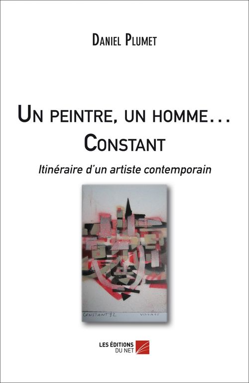 ebook cover of Un peintre, un homme ... Constant - Itinéraire d'un artiste contemporain, by Daniel Plumet