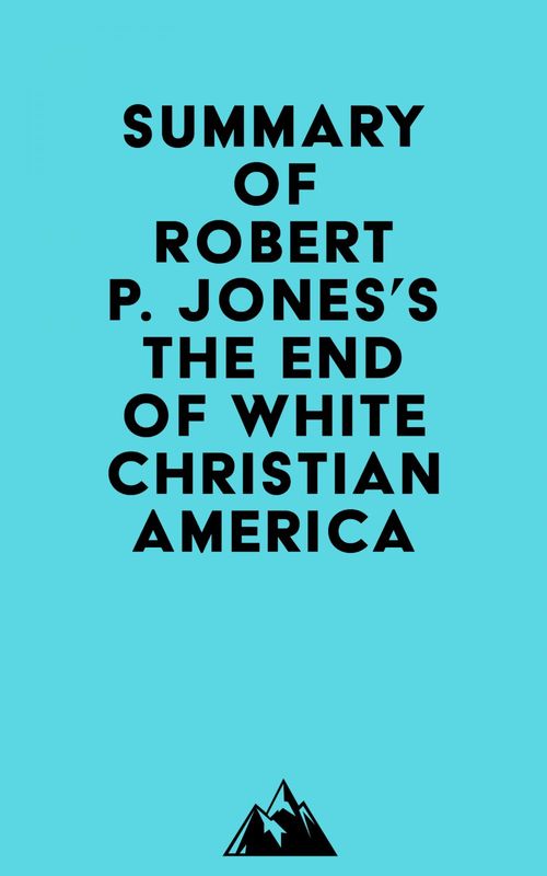 Couverture ebook de Summary of Robert P. Jones's The End of White Christian America, de Everest Media