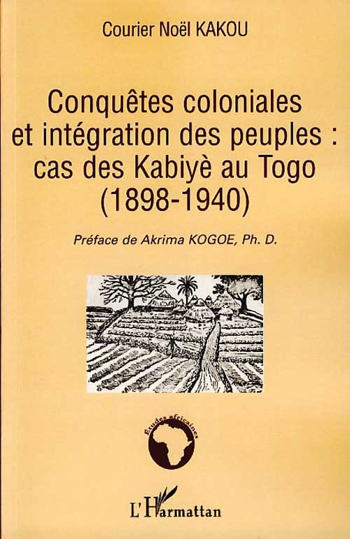 Couverture ebook de Conquêtes coloniales et intégration des peuples: cas des Kabiyè au Togo (1898-1940), de Courier noël Kakou