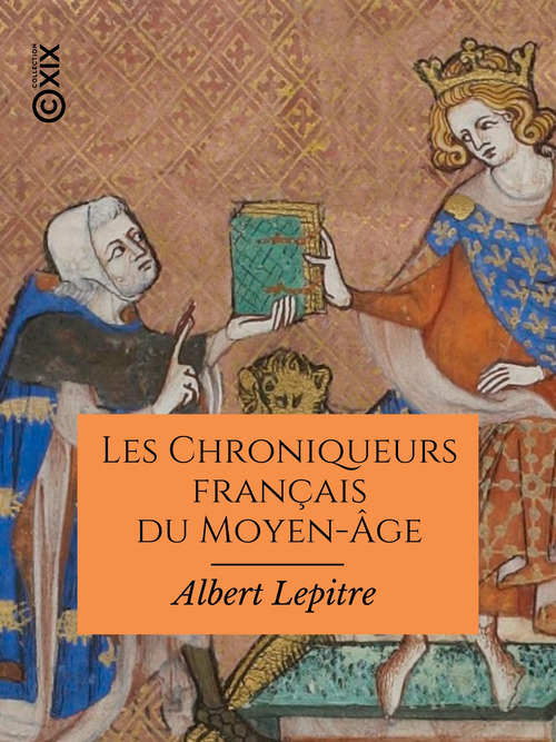Couverture ebook de Les Chroniqueurs français du Moyen-Âge, de Albert Lepitre, Geoffroy De Villehardouin, Jean De Joinville, Jean Froissart, Philippe De Commynes