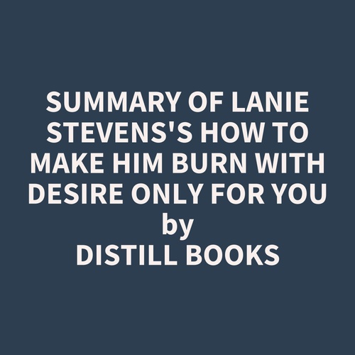 Couverture audiobook de Summary of Lanie Stevens's How To Make Him BURN With Desire Only for YOU, de Distill Books