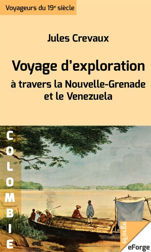 Couverture ebook de Voyage d´exploration à travers la Nouvelle-Grenade et le Venezuela - Rios Magdalena, de Lesseps ou Guaviare, Orinoco, de Jules Crevaux