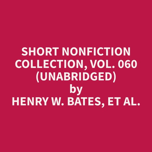 Couverture audiobook de Short Nonfiction Collection, Vol. 060 (Unabridged), de Et Al.  Henry W. Bates
