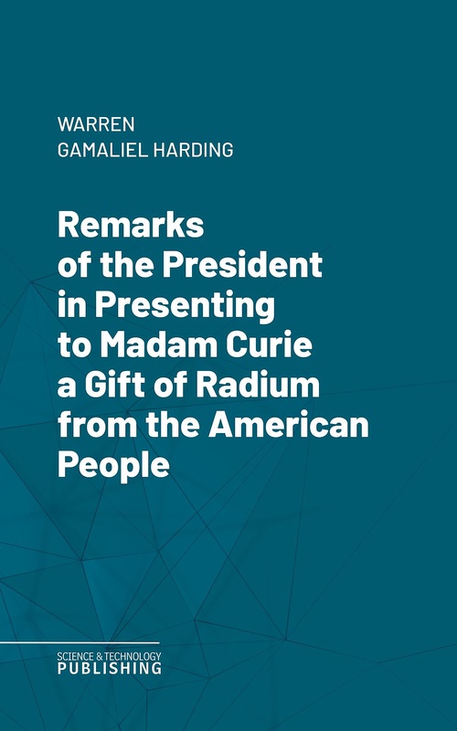 ebook cover of Remarks of the President in Presenting to Madam Curie a Gift of Radium from the American People, by Warren Gamaliel Harding