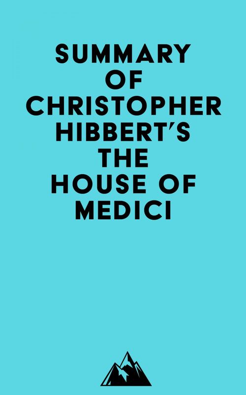 Couverture ebook de Summary of Christopher Hibbert's The House Of Medici, de Everest Media