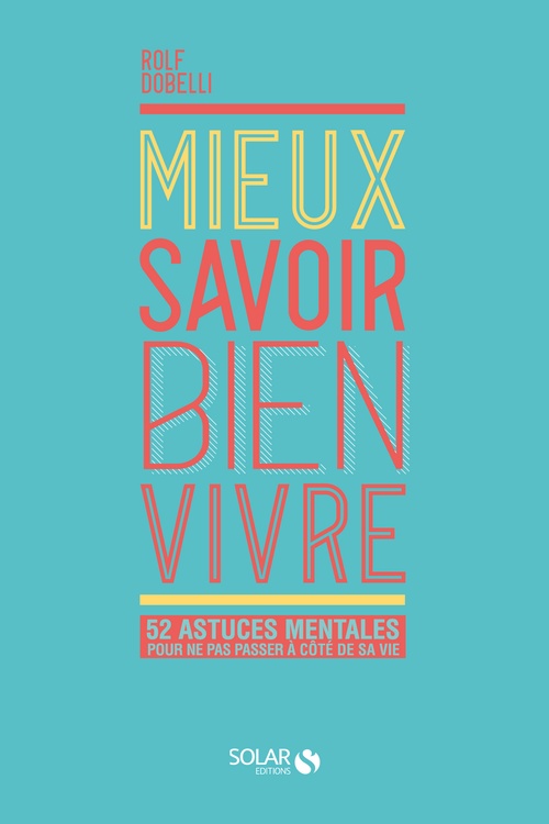 Couverture ebook de Mieux savoir bien vivre - 52 astuces mentales pour ne pas passer à côté de sa vie, de Rolf Dobelli