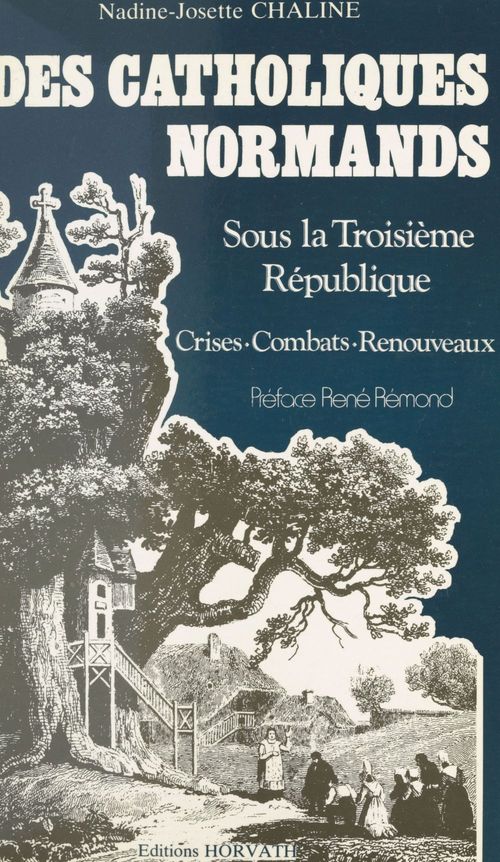 Couverture ebook de Des Catholiques normands sous la Troisième République : crises, combats, renouveaux, de Nadine-Josette Chaline