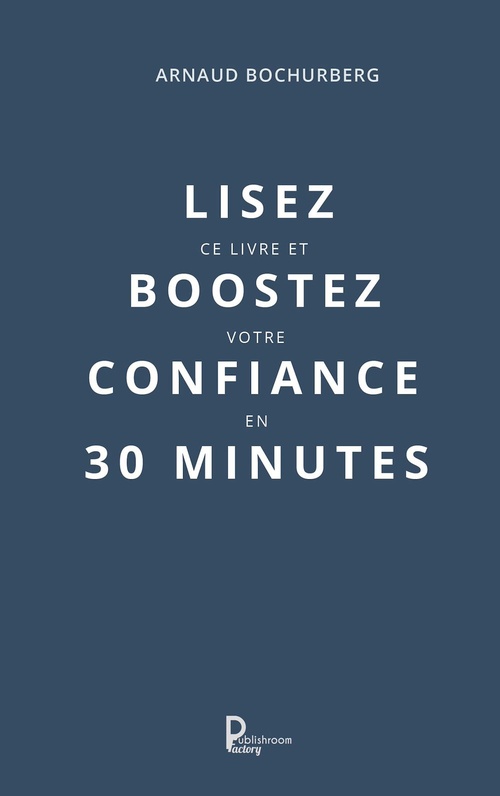 ebook cover of Lisez ce livre et boostez votre confiance en 30 minutes, by Arnaud Bochurberg