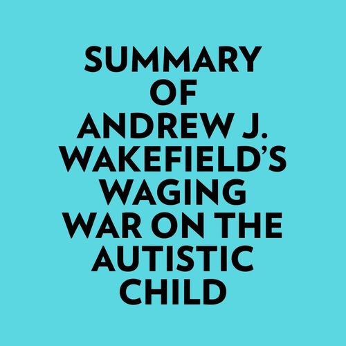 Couverture audiobook de Summary of Andrew J. Wakefield's Waging War On The Autistic Child, de Everest Media