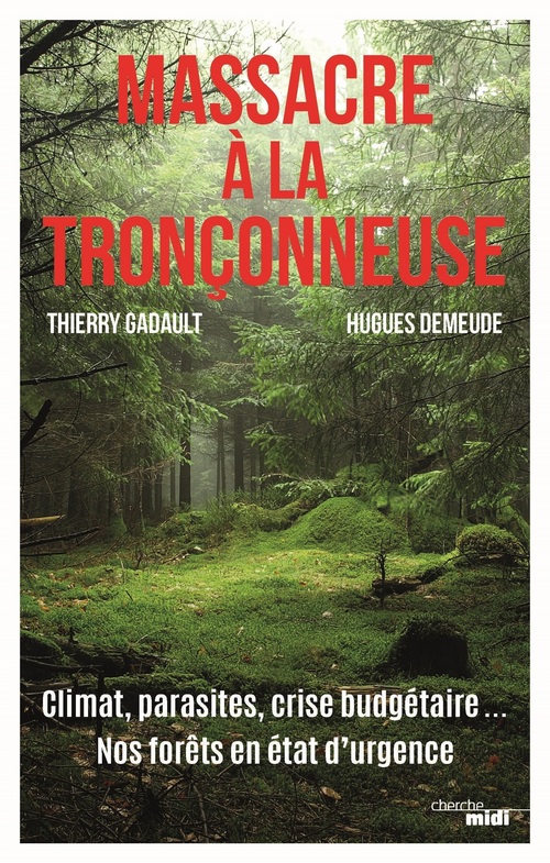 ebook cover of Massacre à la tronçonneuse - Climat, parasites, crise budgétaire... Nos forêts en état d'urgence, by Hugues Demeude, Thierry Gadault
