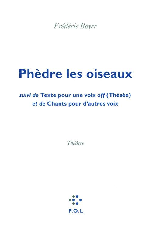 ebook cover of Phèdre les oiseaux/Texte pour une voix off (Thésée)/Chants pour d'autres voix, by Frédéric Boyer