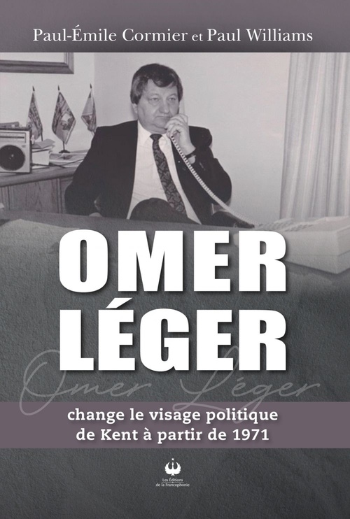 Couverture ebook de Omer Léger change le visage politique de Kent à partir de 1971, de Paul Williams, Paul-Emile Cormier