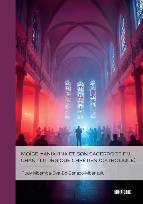 ebook cover of Moïse Baniakina et son sacerdoce du chant liturgique chrétien (catholique), by Rudy Mbemba-Dya-Bô-Benazo-Mbanzulu