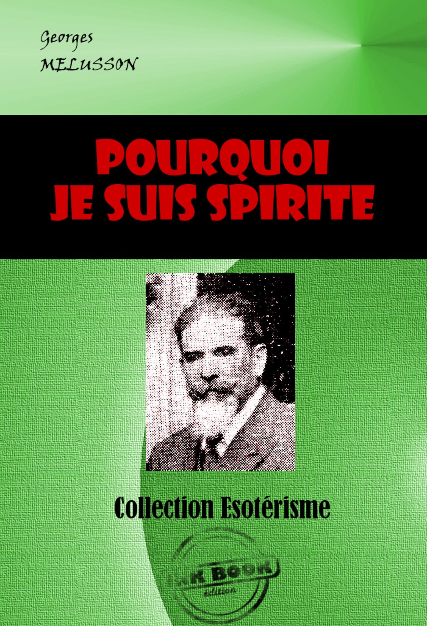 Couverture ebook de Pourquoi je suis Spirite. Comment je le suis devenu, Comment je comprends le Spiritisme [édition intégrale revue et mise à jour], de Georges Melusson