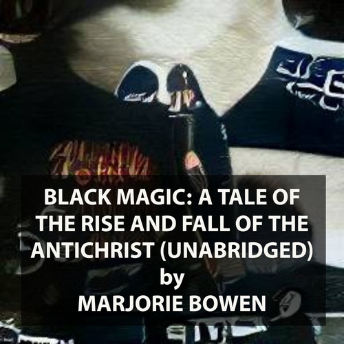 audiobook cover of Black Magic: a Tale of the Rise and Fall of the Antichrist (UNABRIDGED), by Marjorie Bowen