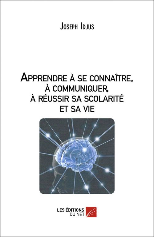 ebook cover of Apprendre à se connaitre, à communiquer, à réussir sa scolarité et sa vie, by Joseph Idjus
